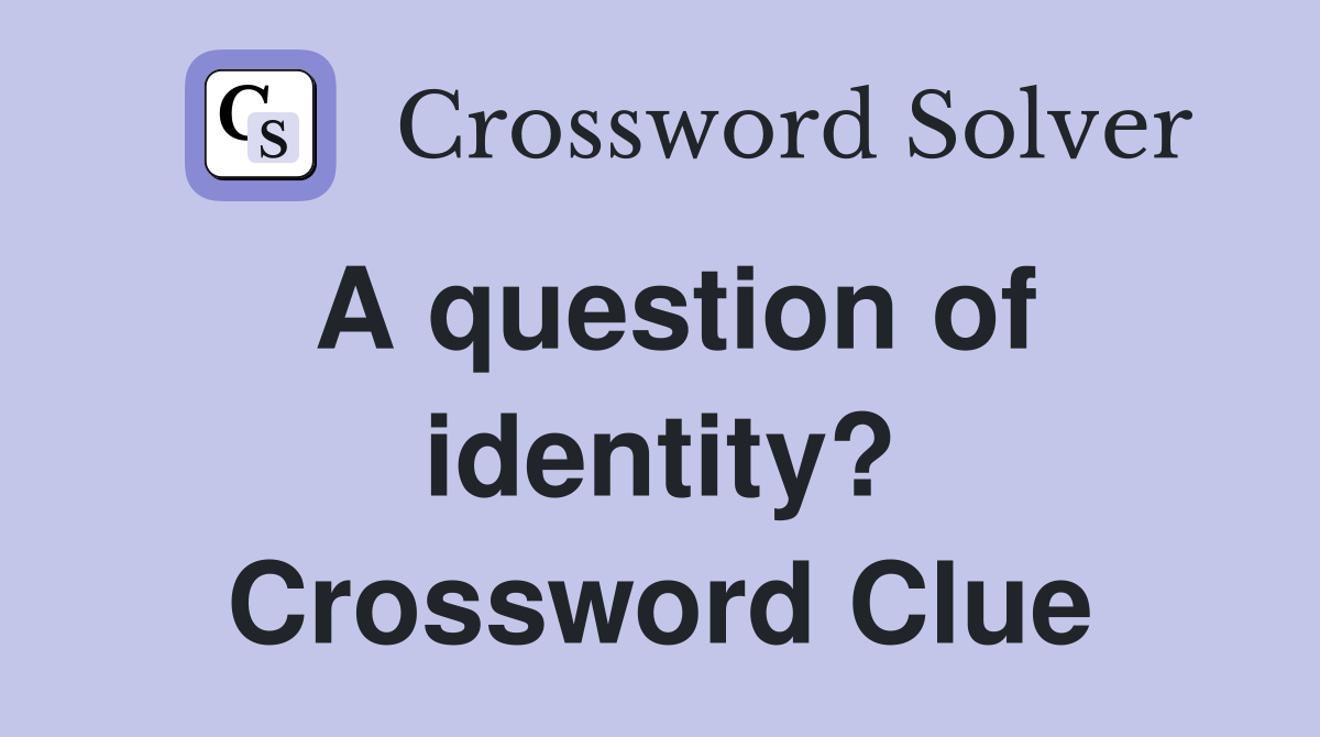 A question of identity? Crossword Clue