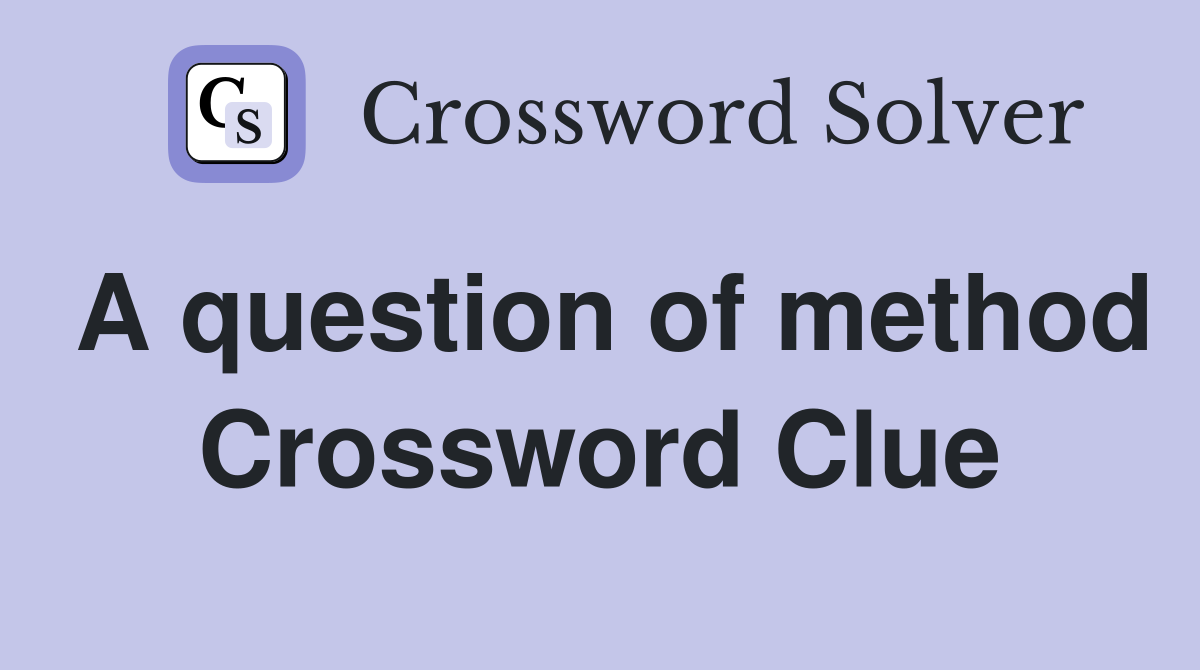 A question of method Crossword Clue