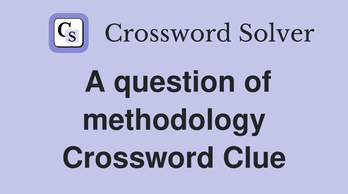 A question of methodology Crossword Clue