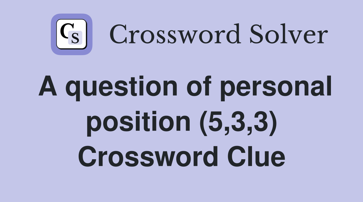A question of personal position (5,3,3) Crossword Clue