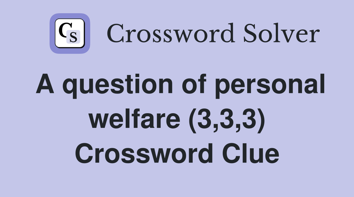 A question of personal welfare (3,3,3) Crossword Clue