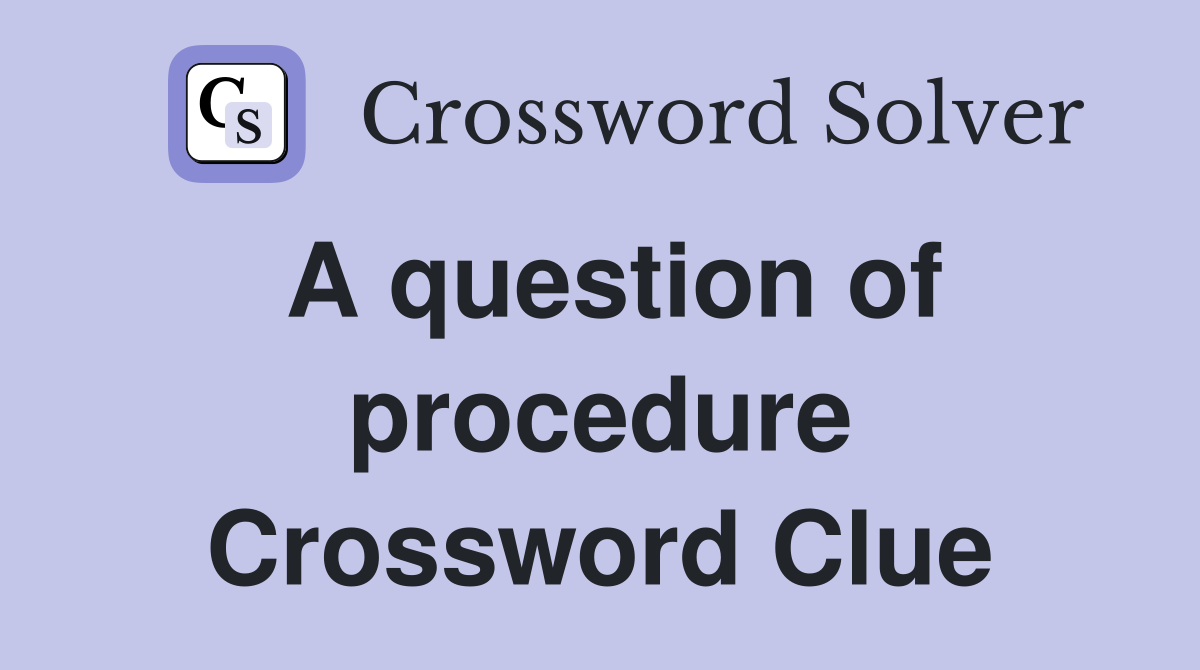A question of procedure Crossword Clue