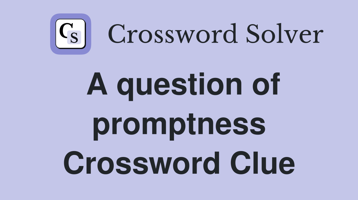 A question of promptness Crossword Clue