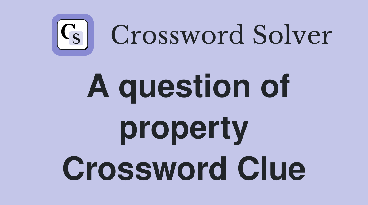 A question of property Crossword Clue