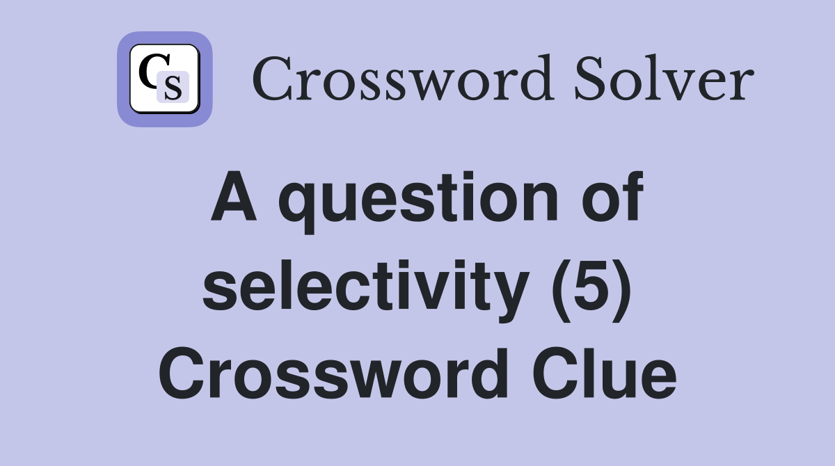 A question of selectivity (5) Crossword Clue