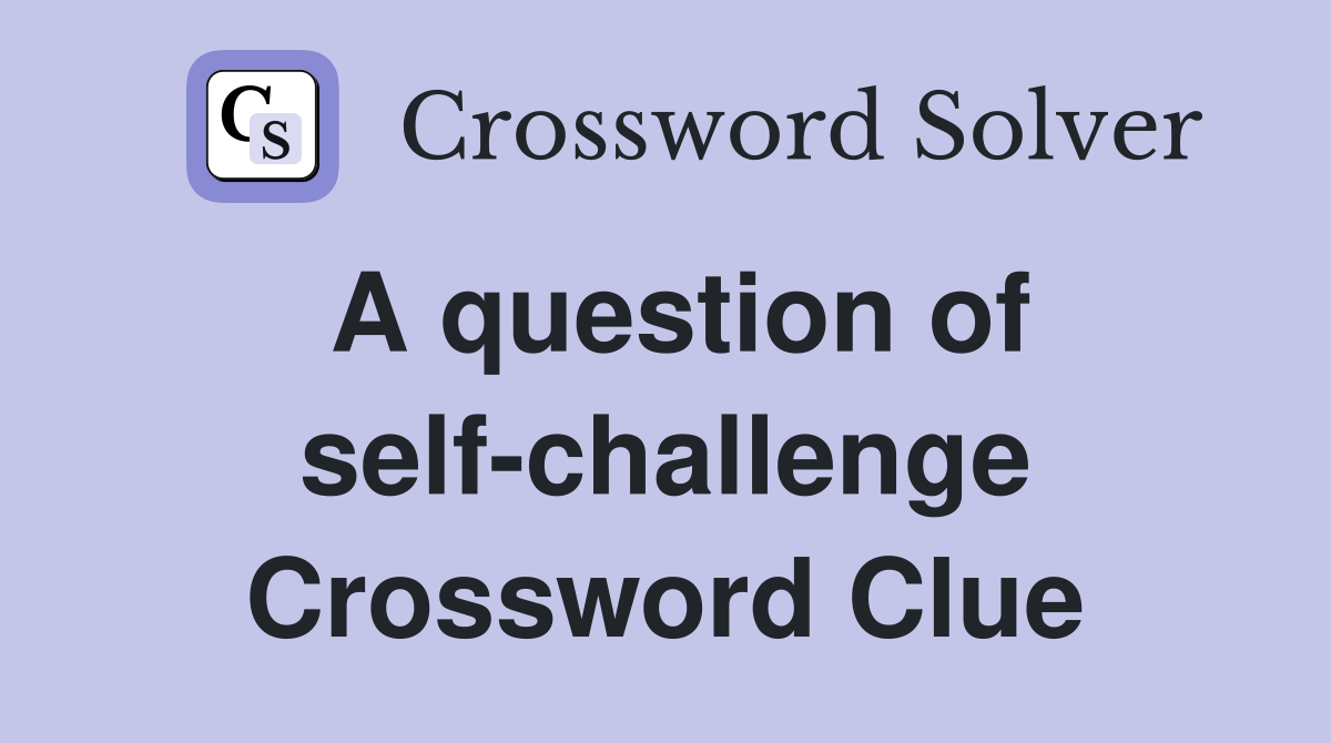 A question of self-challenge Crossword Clue