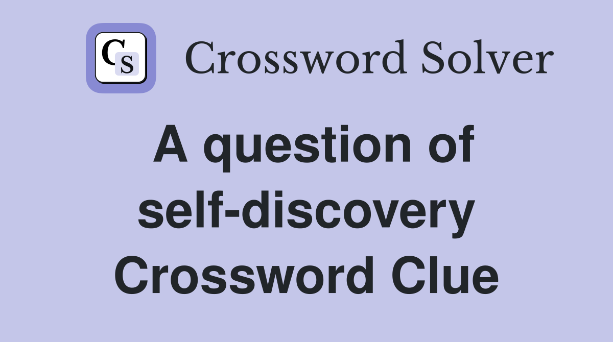 A question of self-discovery Crossword Clue