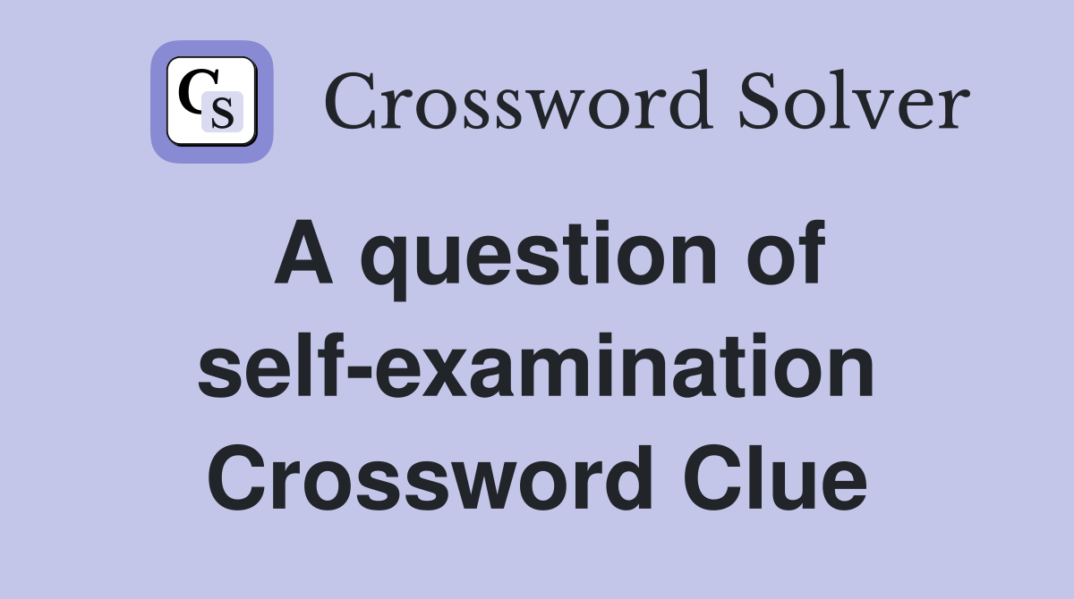 A question of self-examination Crossword Clue