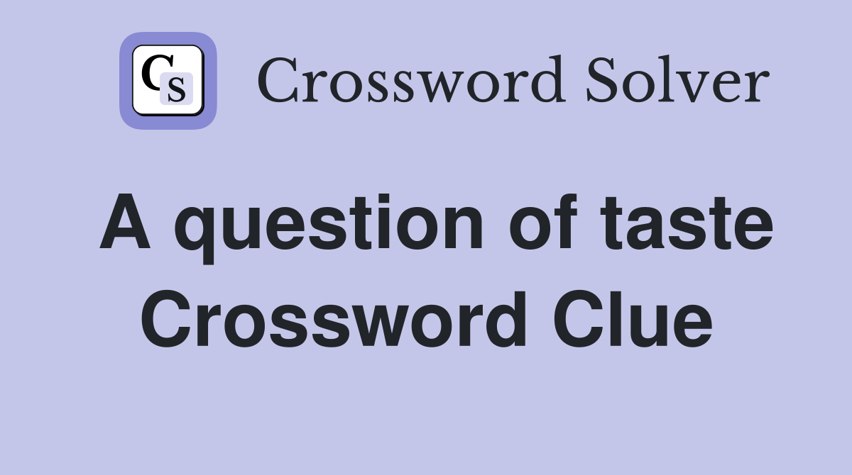 A question of taste Crossword Clue