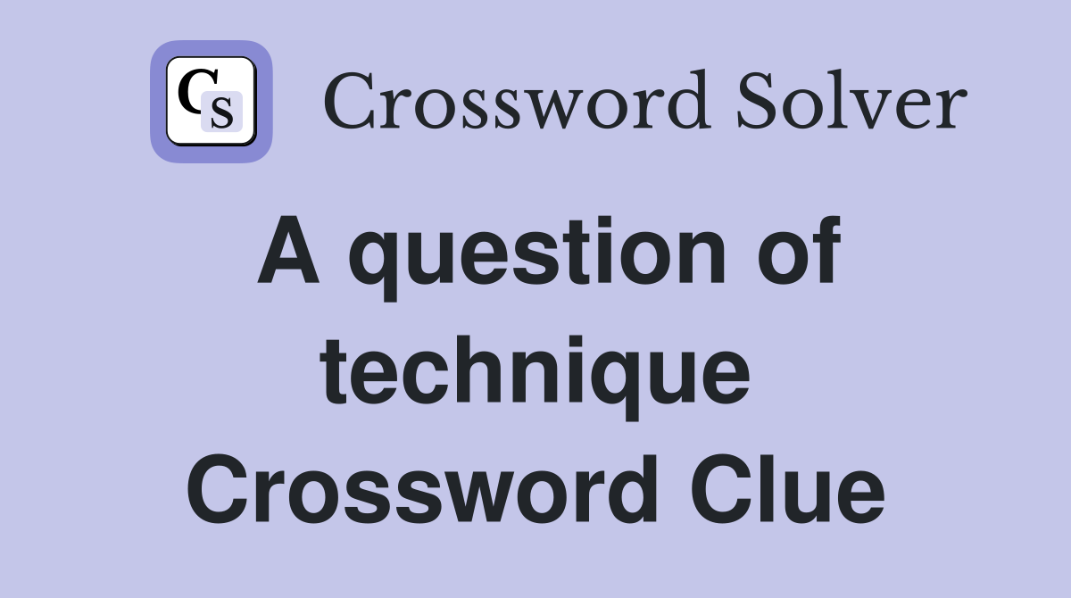 A question of technique Crossword Clue