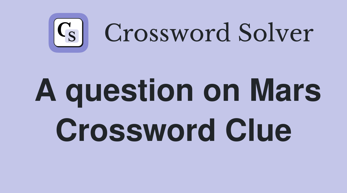 A question on Mars Crossword Clue
