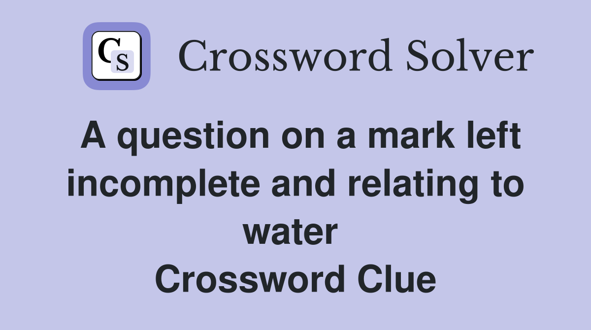 A question on a mark left incomplete and relating to water  Crossword Clue