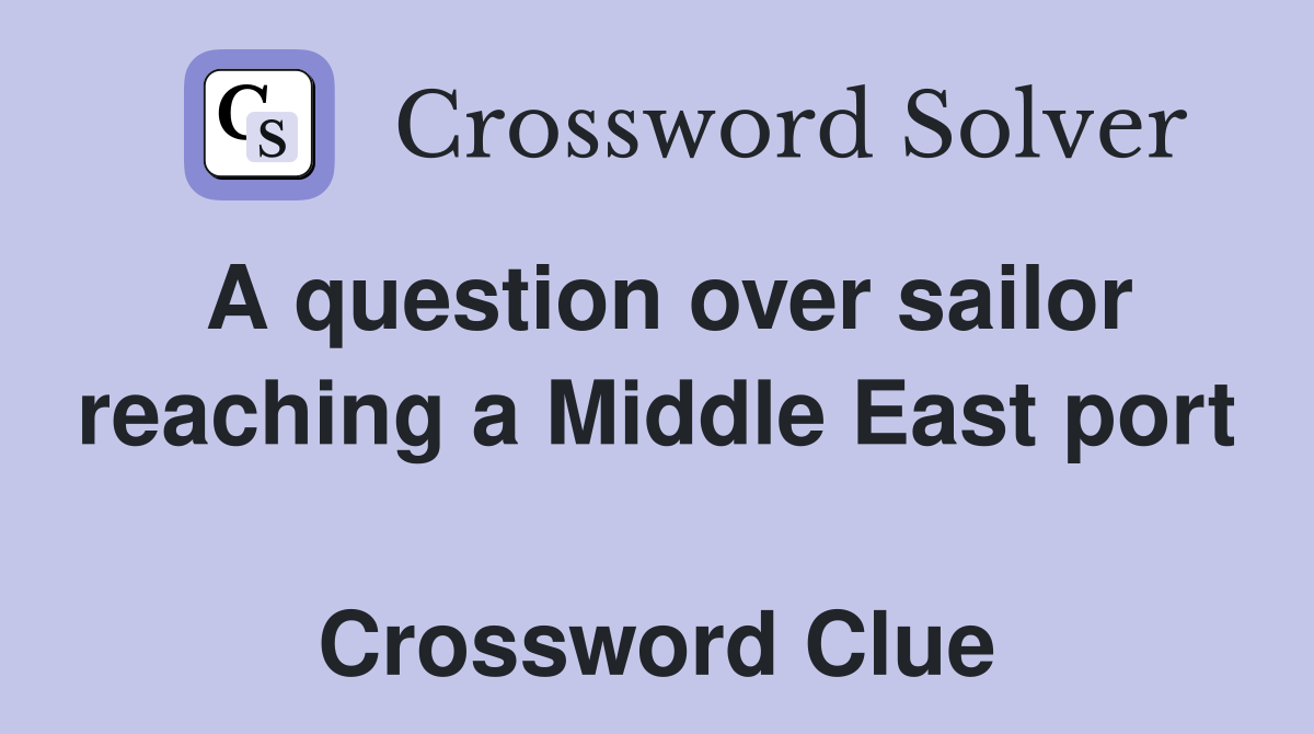 A question over sailor reaching a Middle East port  Crossword Clue