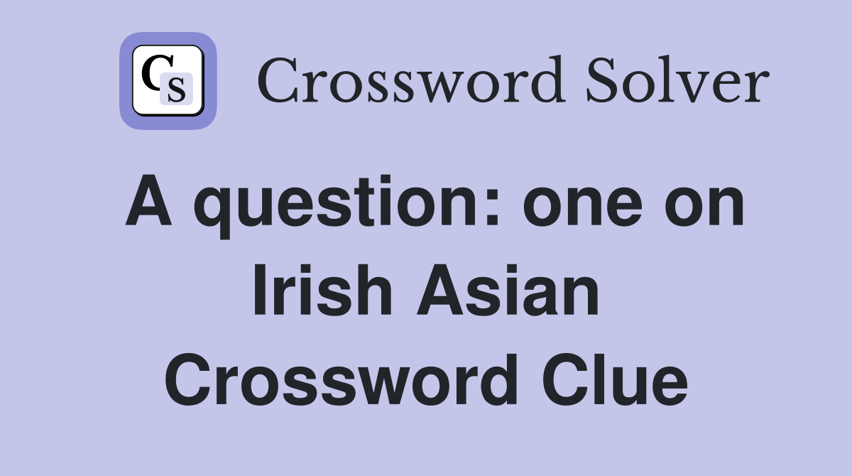 A question: one on Irish Asian Crossword Clue