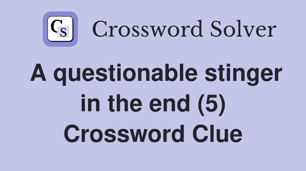 A questionable stinger in the end (5) Crossword Clue