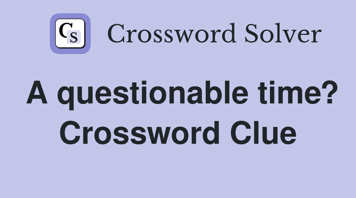 A questionable time? Crossword Clue