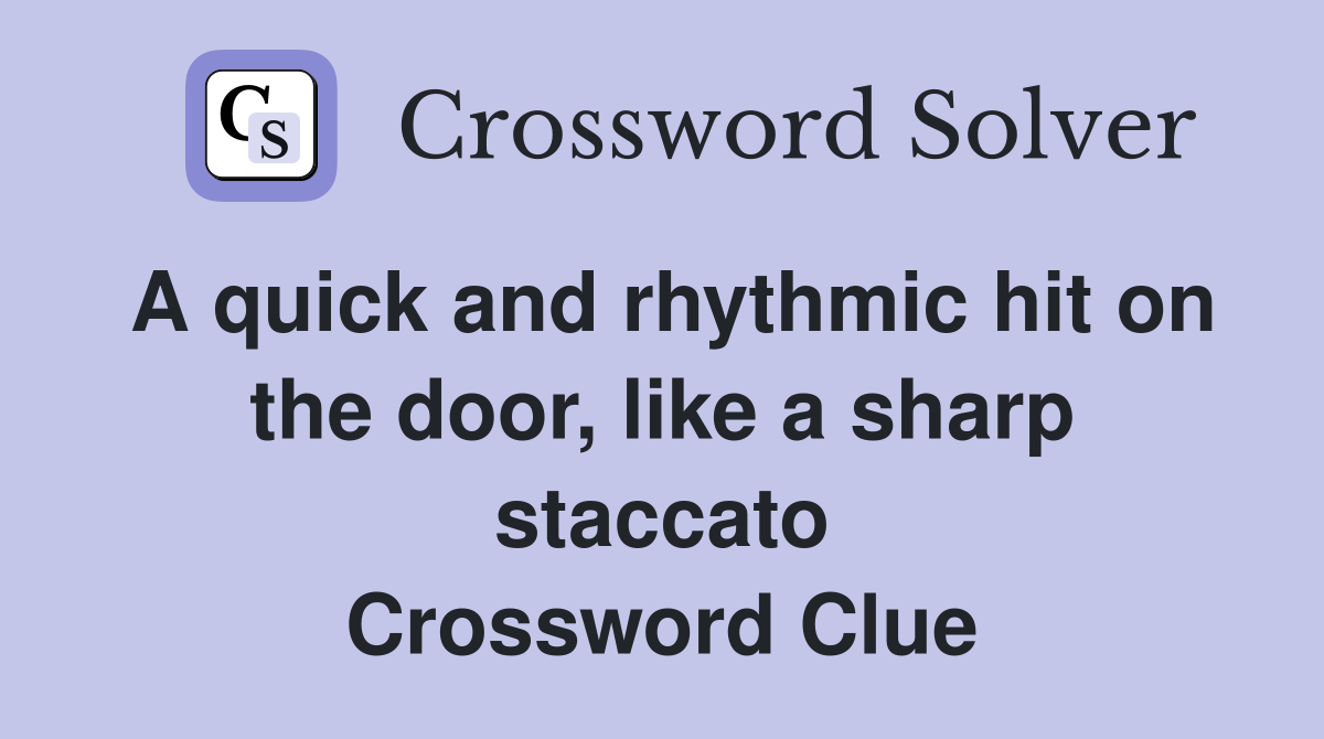 A quick and rhythmic hit on the door, like a sharp staccato Crossword Clue