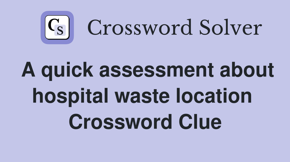 A quick assessment about hospital waste location  Crossword Clue