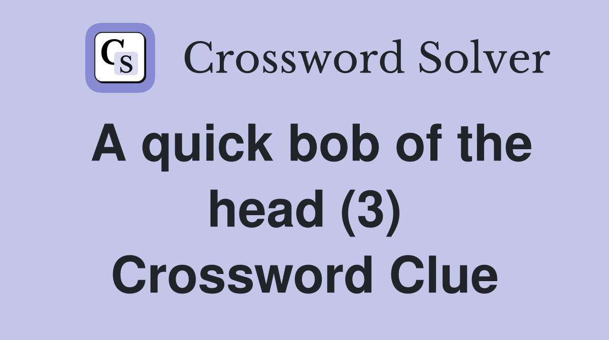 A quick bob of the head (3) Crossword Clue