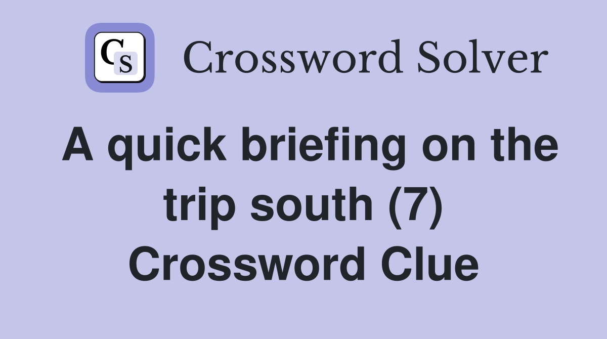 A quick briefing on the trip south (7) Crossword Clue
