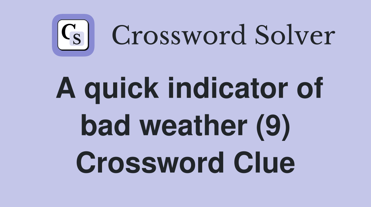 A quick indicator of bad weather (9) Crossword Clue