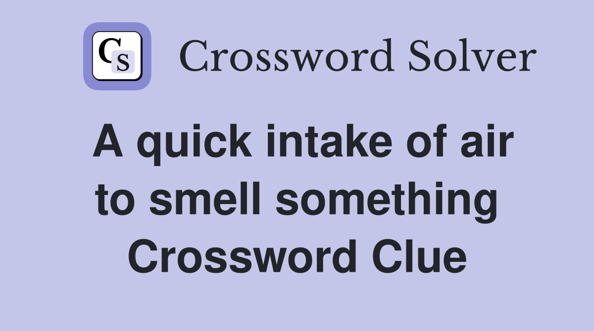 A quick intake of air to smell something Crossword Clue