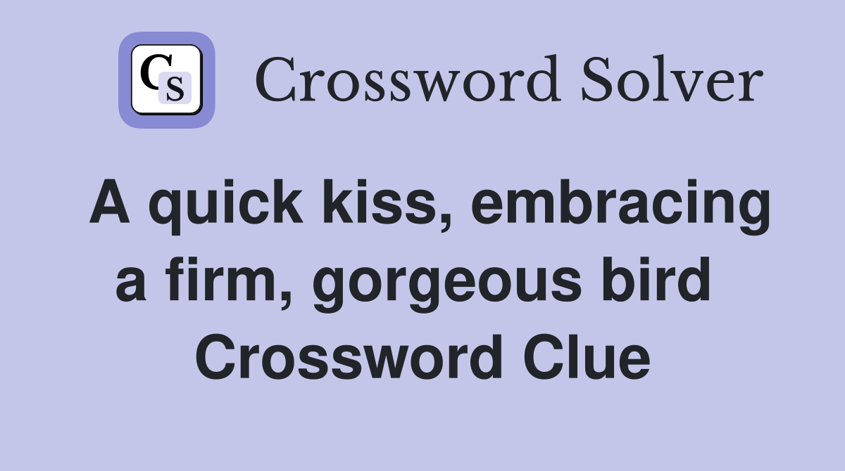 A quick kiss, embracing a firm, gorgeous bird  Crossword Clue