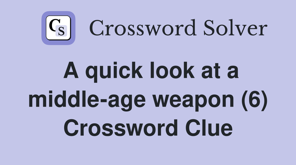 A quick look at a middle-age weapon (6) Crossword Clue