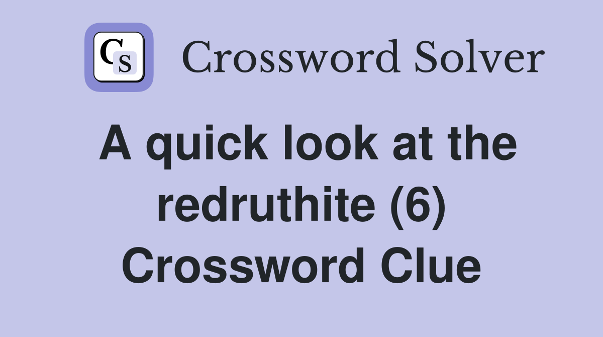 A quick look at the redruthite (6) Crossword Clue