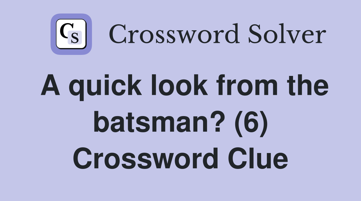 A quick look from the batsman? (6) Crossword Clue