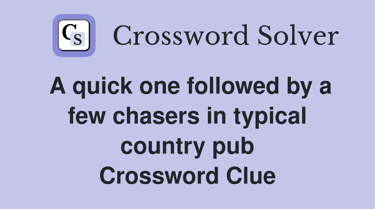 A quick one followed by a few chasers in typical country pub Crossword Clue