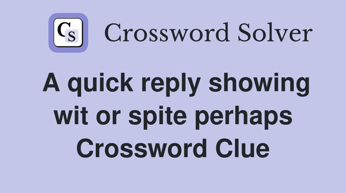 A quick reply showing wit or spite perhaps Crossword Clue