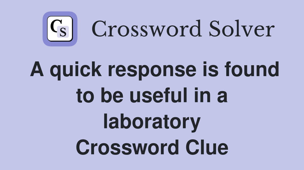 A quick response is found to be useful in a laboratory Crossword Clue