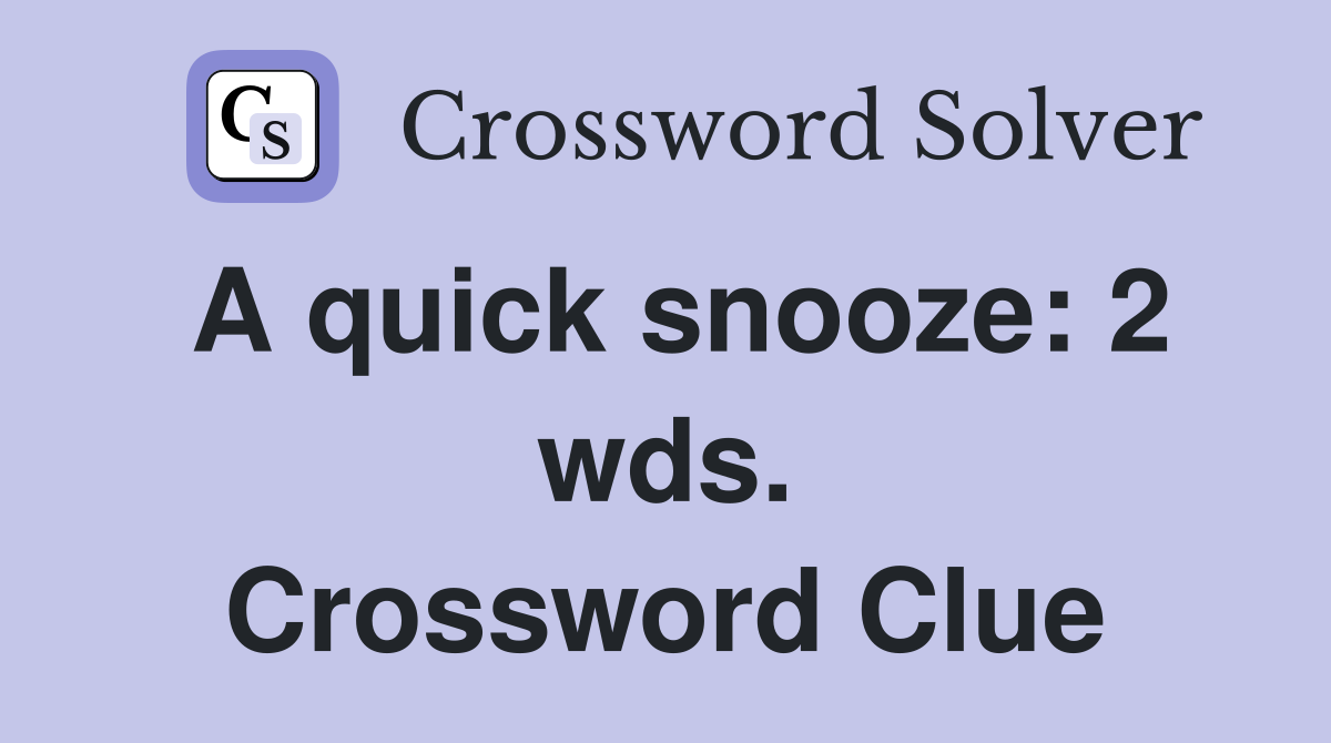 A quick snooze: 2 wds. Crossword Clue