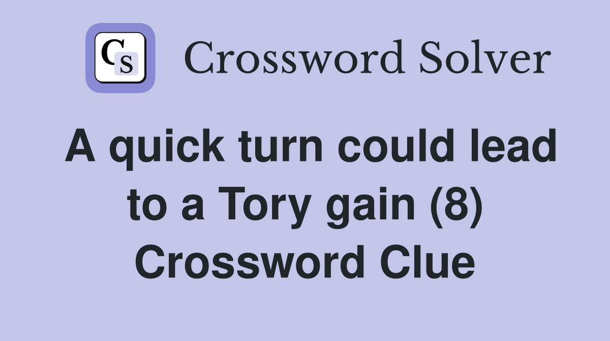 A quick turn could lead to a Tory gain (8) Crossword Clue