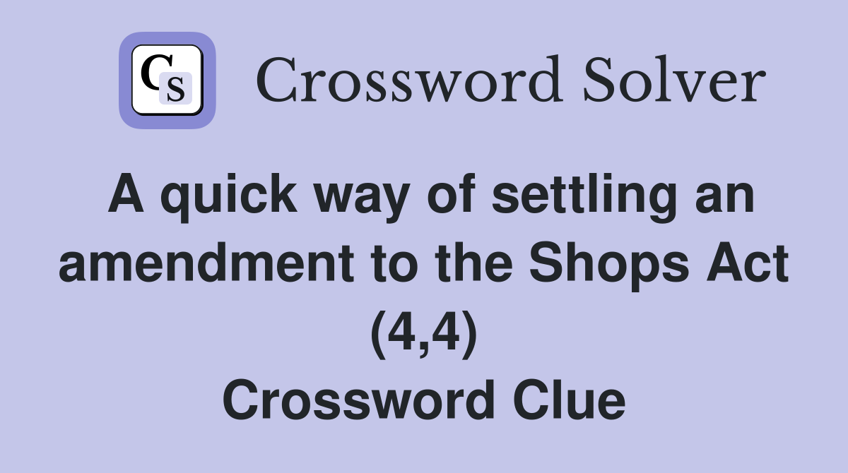 A quick way of settling an amendment to the Shops Act (4,4) Crossword Clue