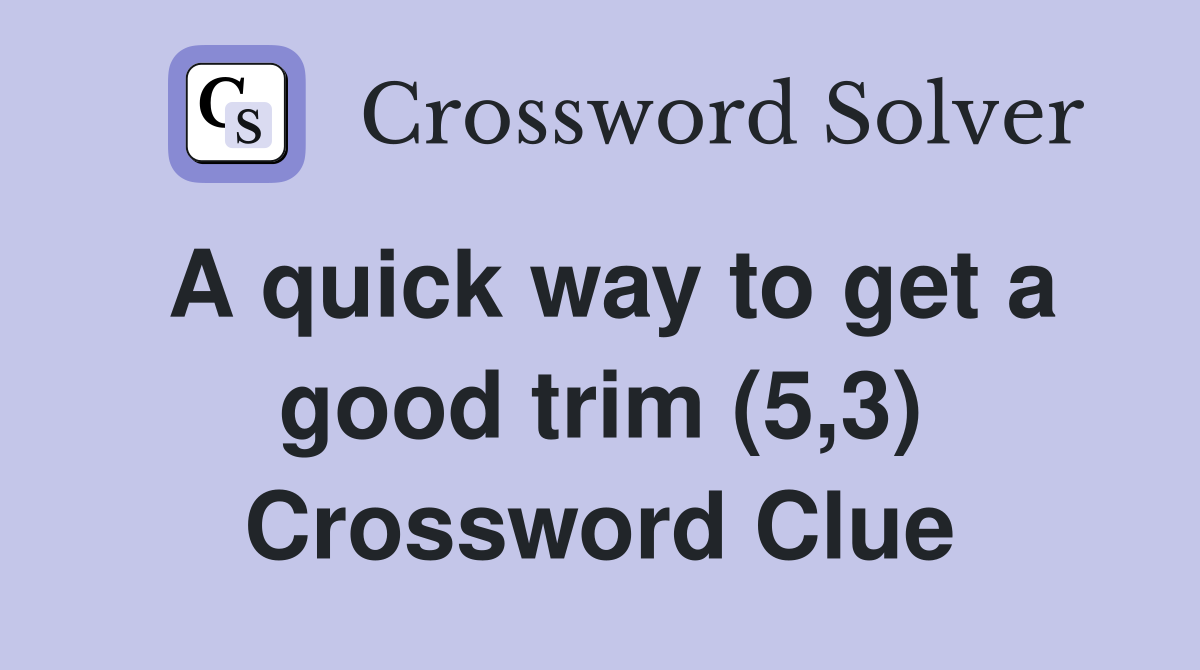 A quick way to get a good trim (5,3) Crossword Clue