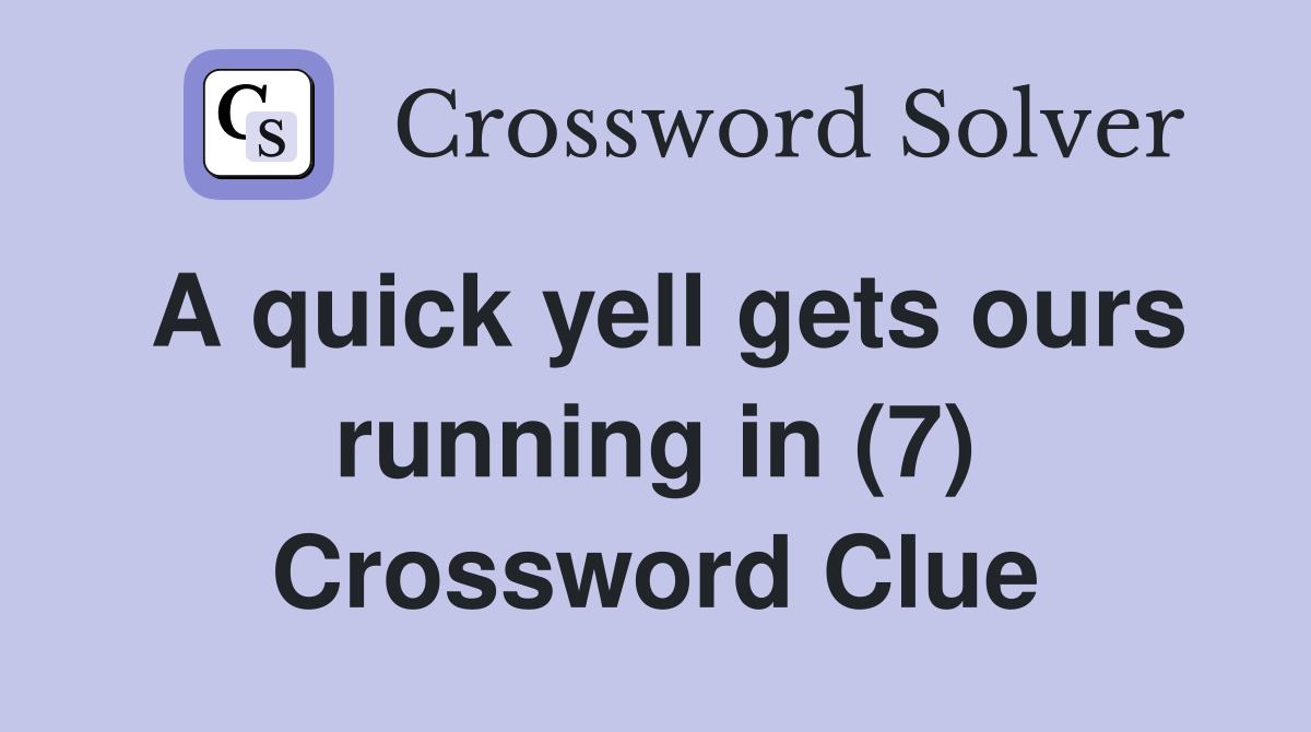 A quick yell gets ours running in (7) Crossword Clue