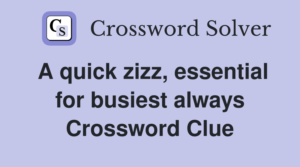 A quick zizz, essential for busiest always Crossword Clue