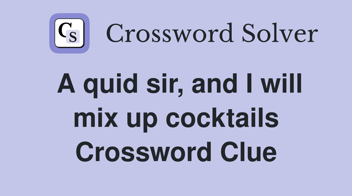 A quid sir, and I will mix up cocktails Crossword Clue