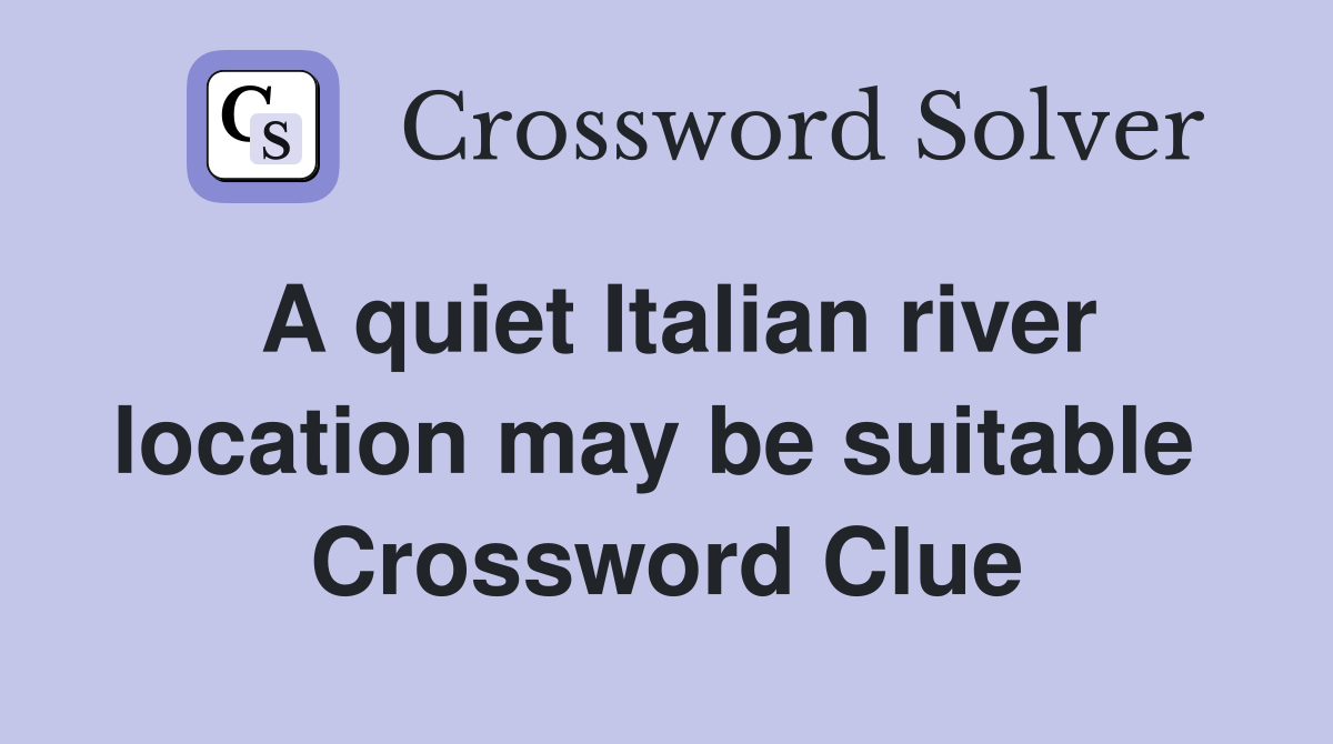 A quiet Italian river location may be suitable  Crossword Clue