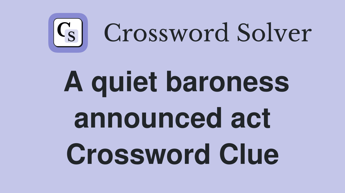 A quiet baroness announced act Crossword Clue