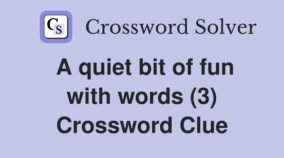 A quiet bit of fun with words (3) Crossword Clue