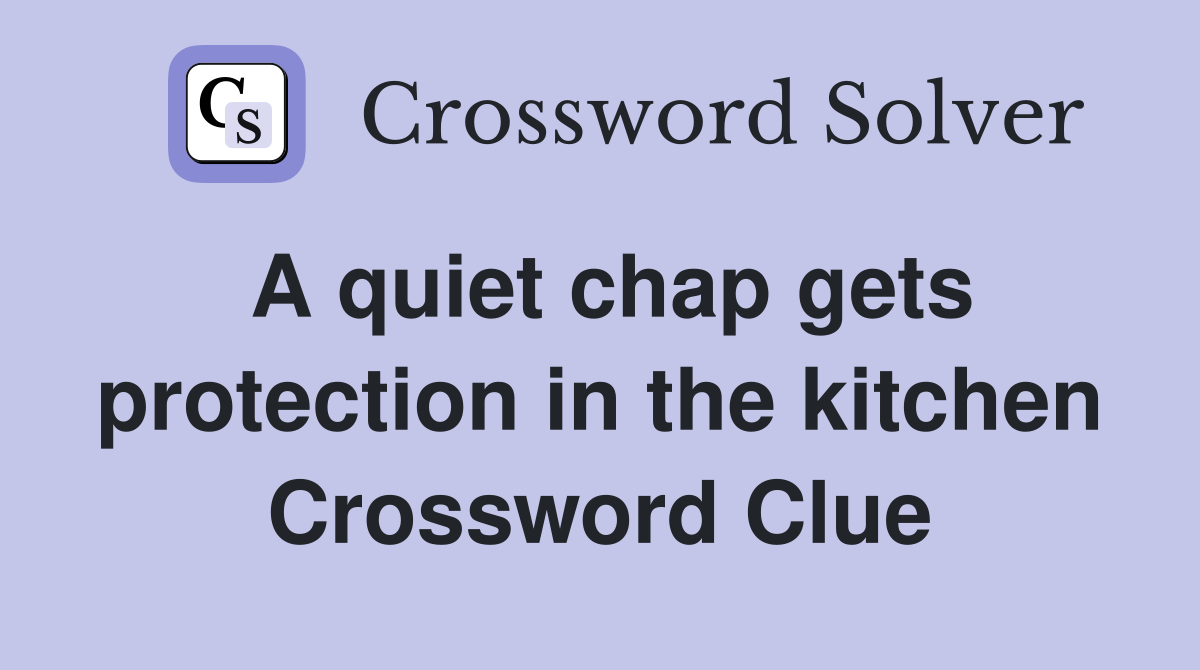 A quiet chap gets protection in the kitchen Crossword Clue