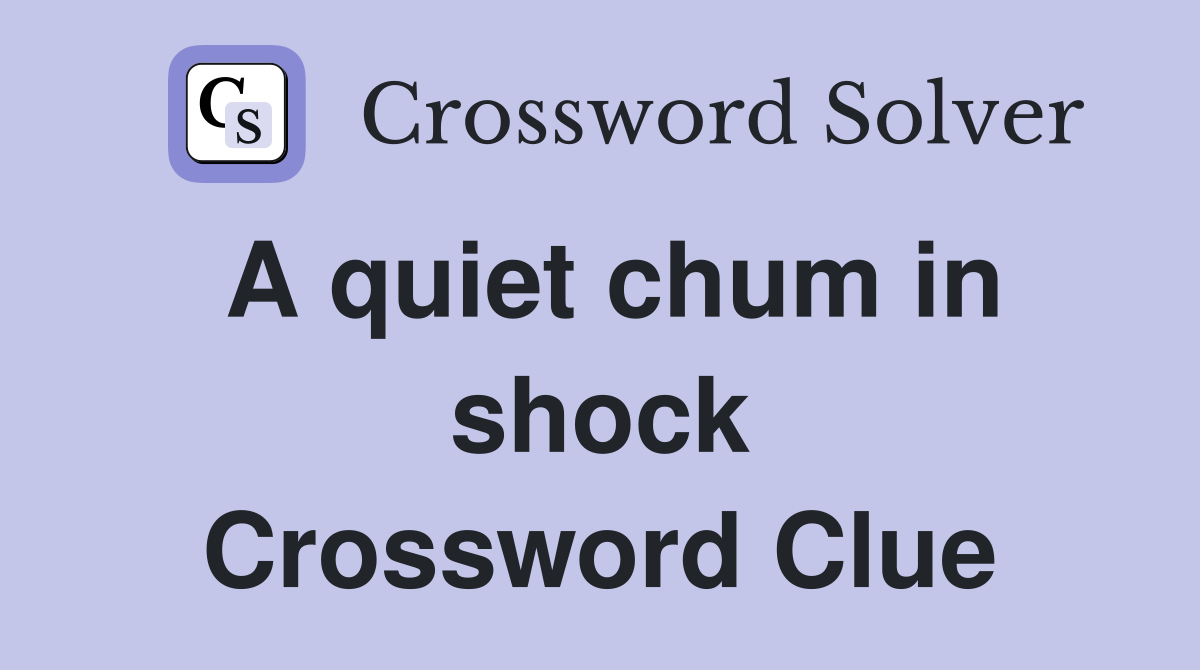 A quiet chum in shock Crossword Clue