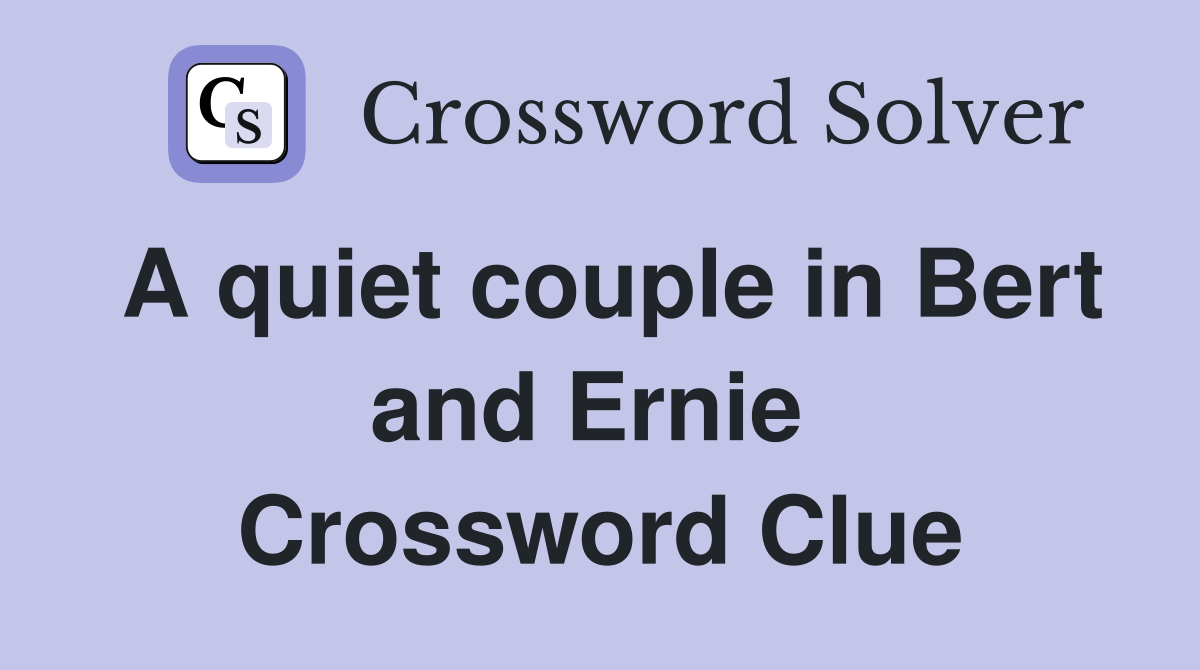 A quiet couple in Bert and Ernie  Crossword Clue