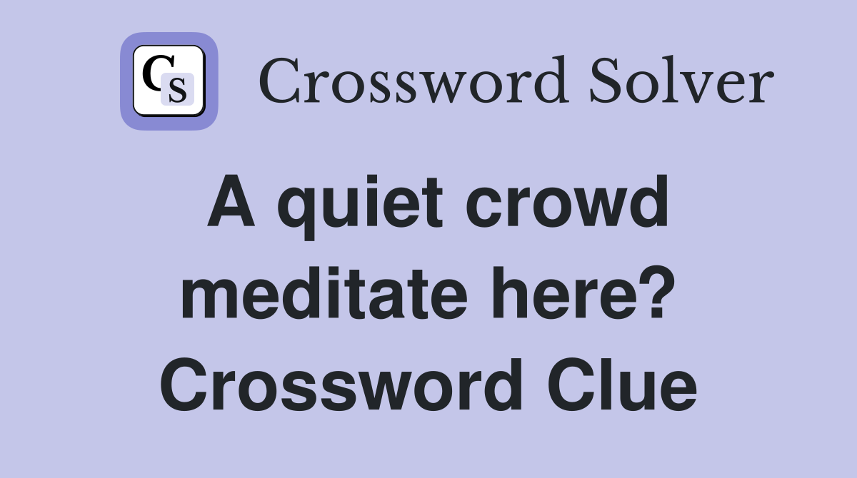 A quiet crowd meditate here? Crossword Clue