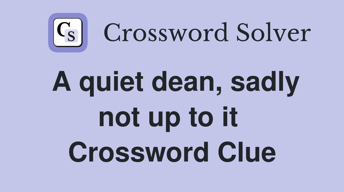A quiet dean, sadly not up to it  Crossword Clue