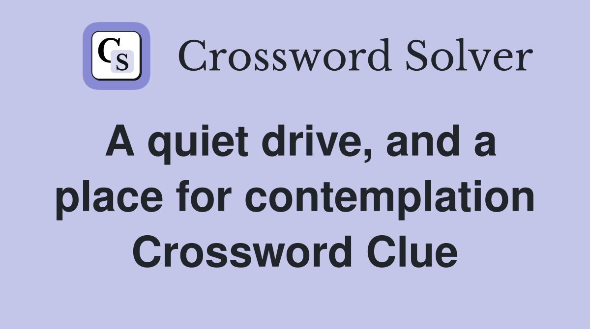 A quiet drive, and a place for contemplation Crossword Clue