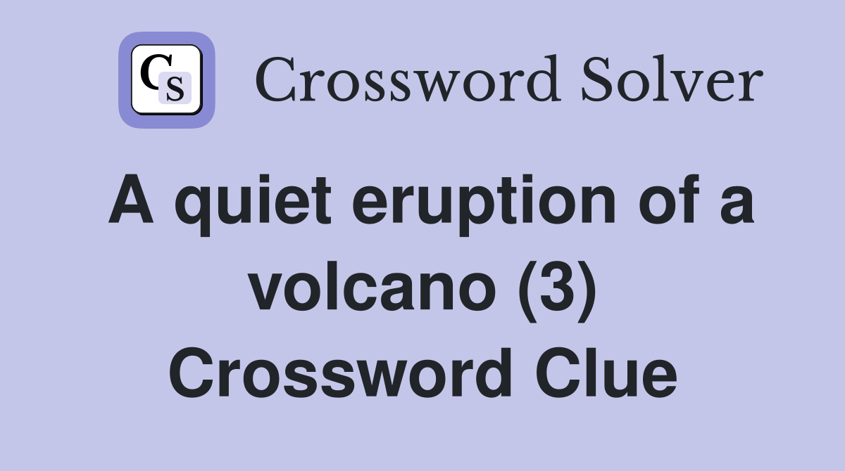 A quiet eruption of a volcano (3) Crossword Clue